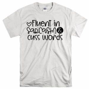 Fluent in Sarcasm & Cuss Words T Shirt
